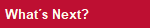 What�s Next?